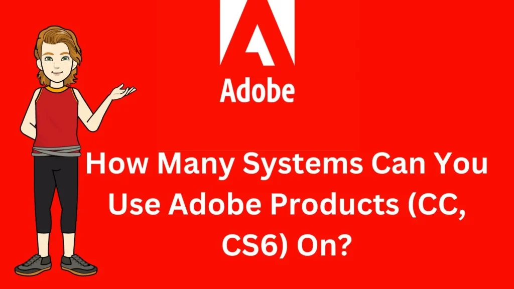 How Many Systems Can You Use Adobe Products (CC, CS6) On?