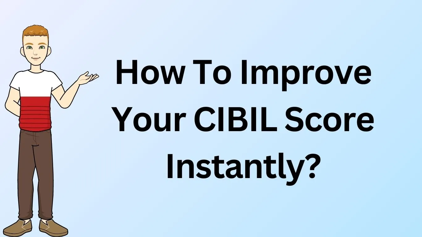 How To Improve Your CIBIL Score Instantly?