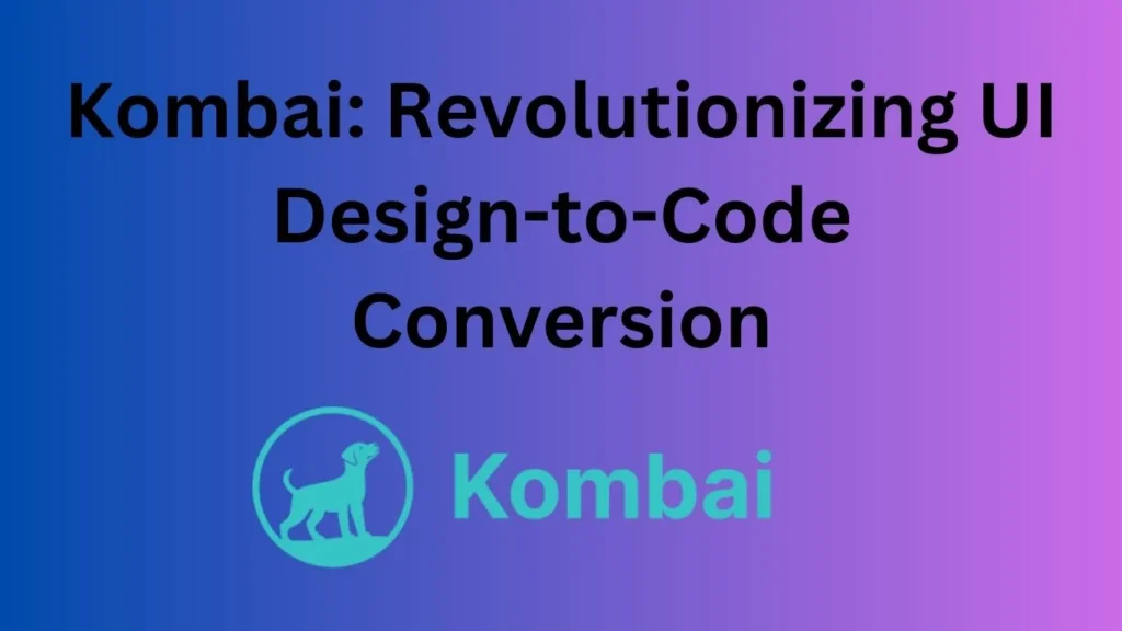 Kombai: Revolutionizing UI Design-to-Code Conversion