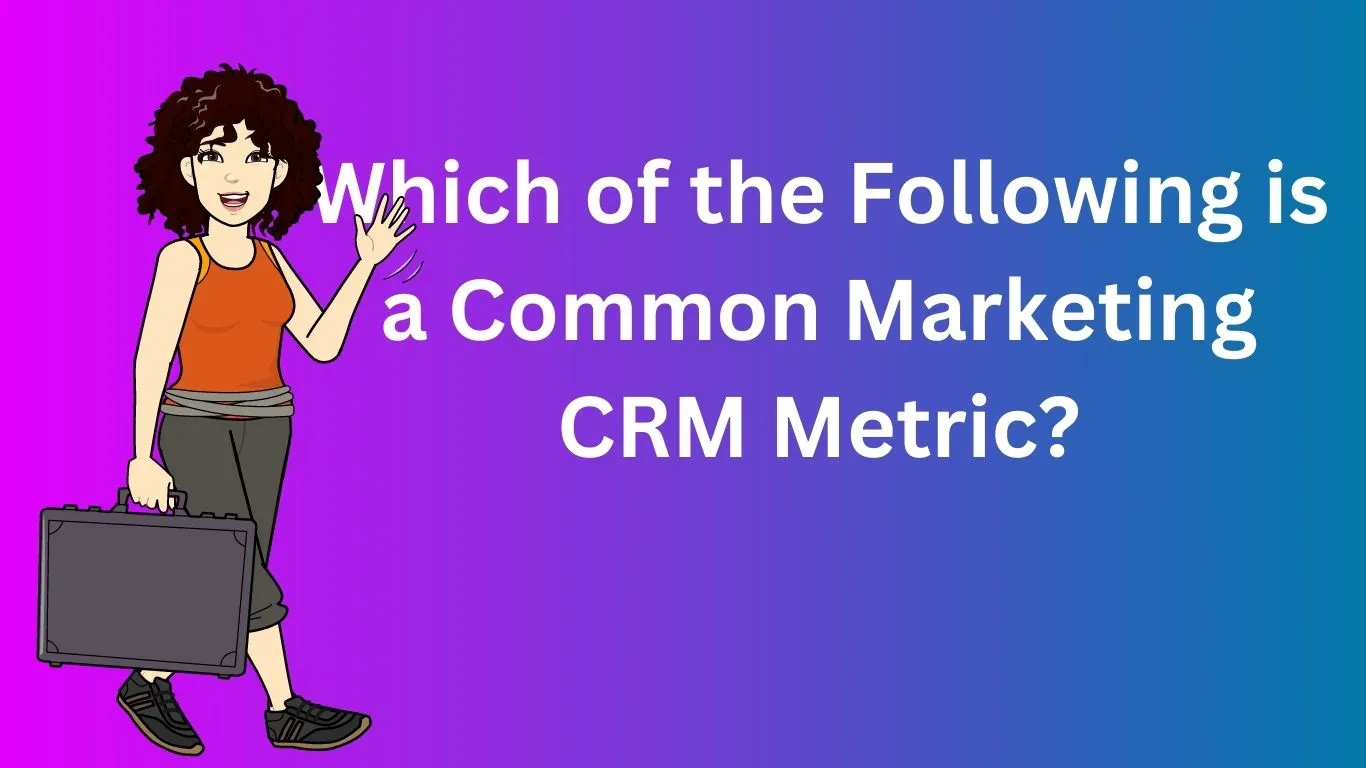 Which of the Following is a Common Marketing CRM Metric?