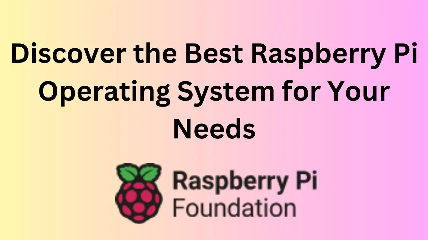 Discover-the-Best-Raspberry-Pi-Operating-System-for-Your-Needs