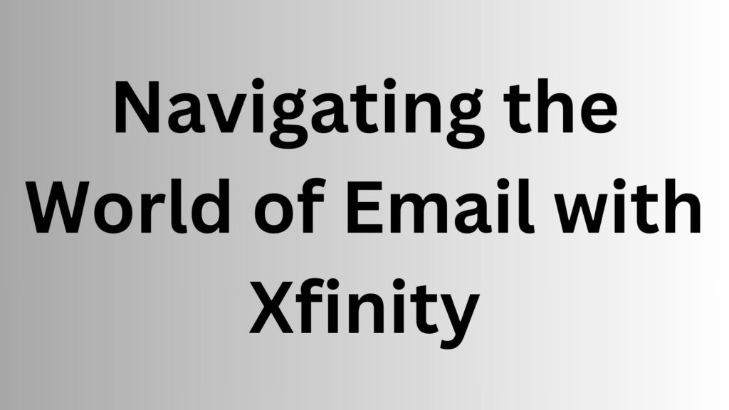 Navigating the World of Email with Xfinity