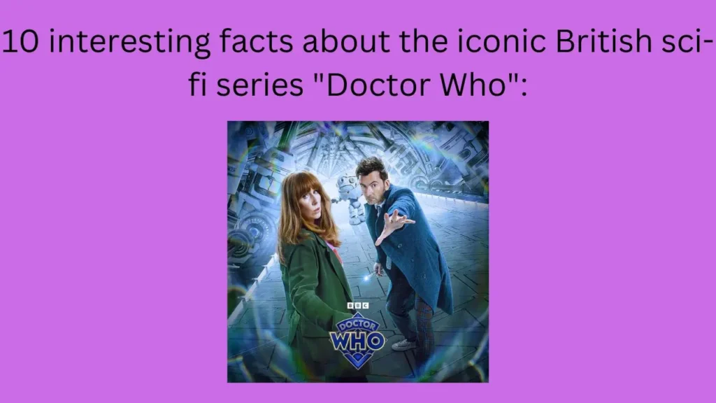 10 interesting facts about the iconic British sci-fi series "Doctor Who":