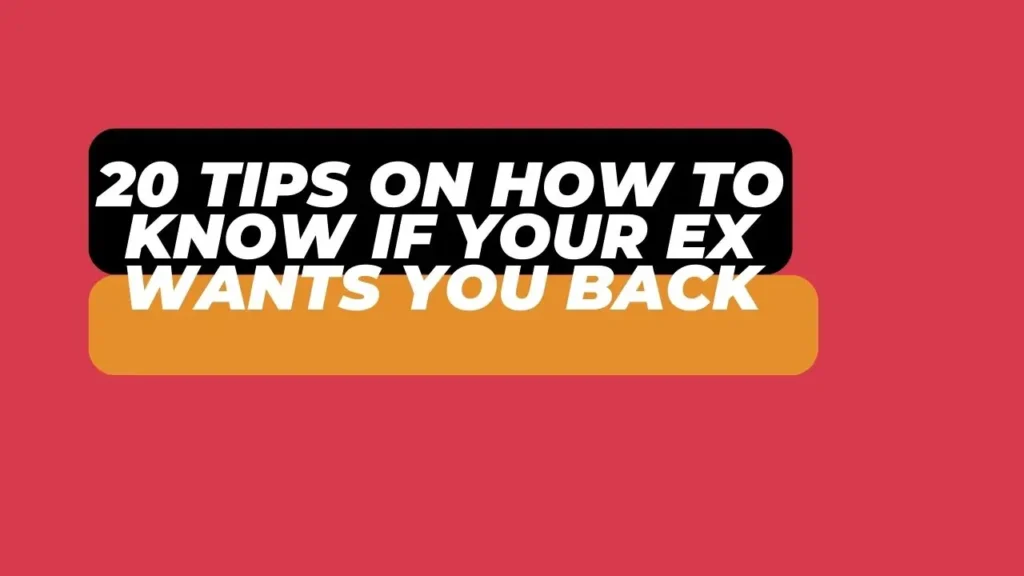 20 Tips on How to know if your ex wants you back