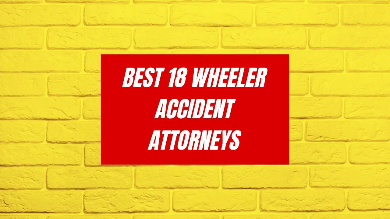 Best 18 wheeler accident Attorneys