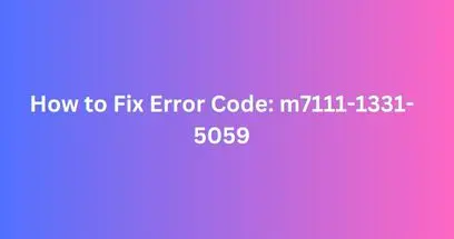 How to Fix Error Code: m7111-1331-5059