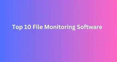 Top 10 File Monitoring Software
