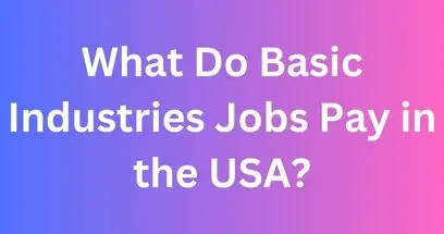 What Do Basic Industries Jobs Pay in the USA?