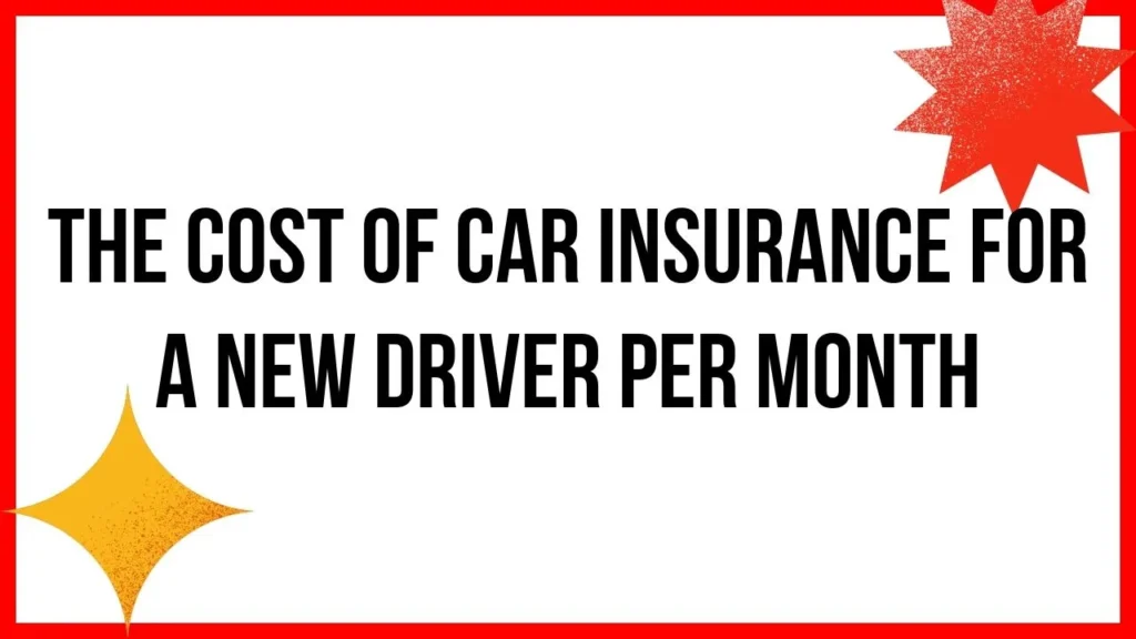 The Cost of Car Insurance for a New Driver Per Month
