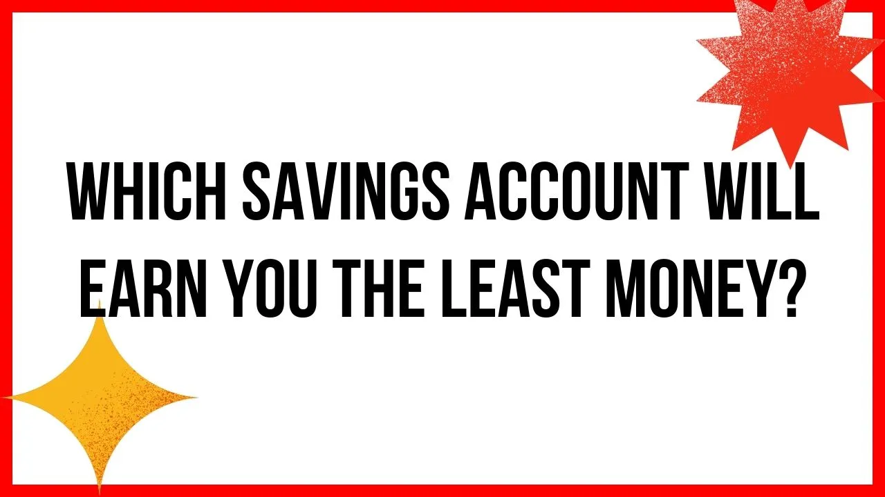 Which Savings Account Will Earn You the Least Money