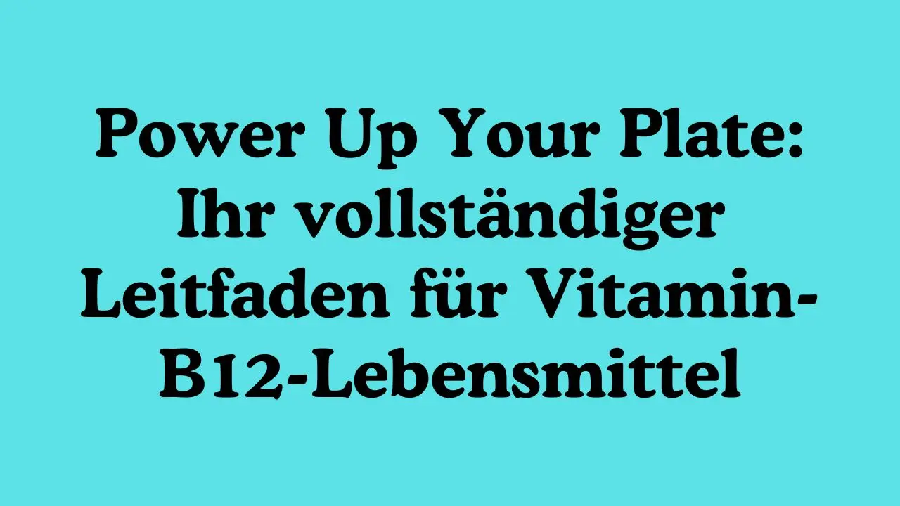 Power Up Your Plate: Ihr vollständiger Leitfaden für Vitamin-B12-Lebensmittel