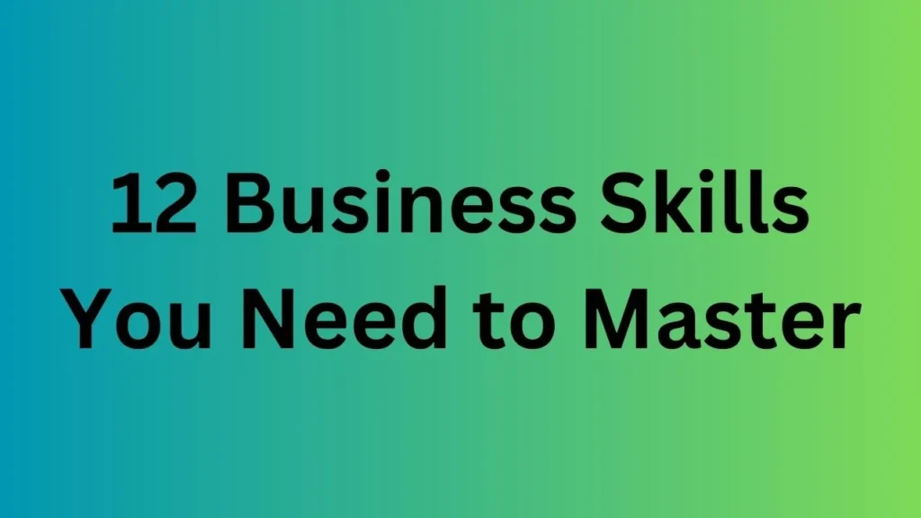 12 Business Skills You Need to Master