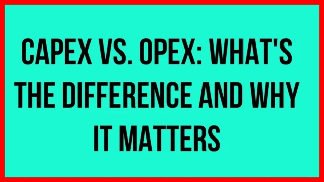 CapEX Vs. OpEX: What's the Difference and Why It Matters