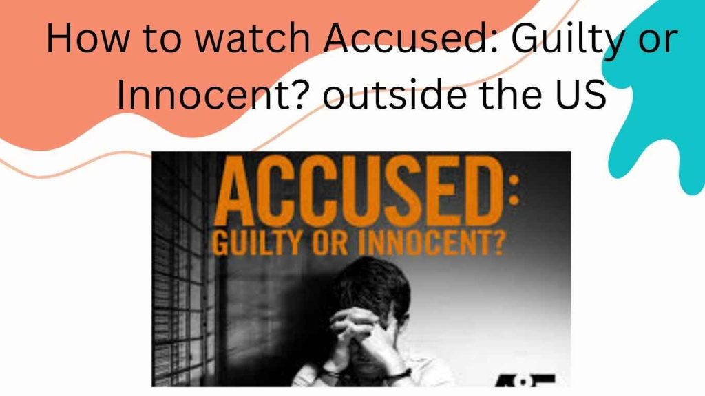 How to watch Accused Guilty or Innocent outside the US