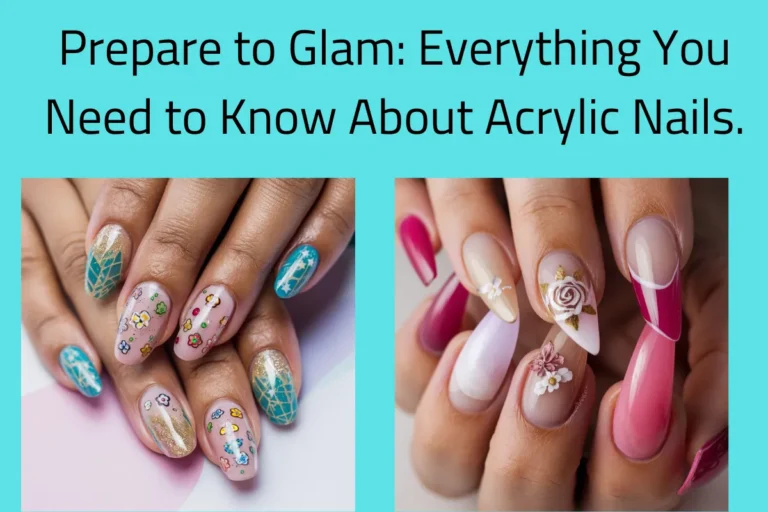 Prepare to Glam: Everything You Need to Know About Acrylic Nails.